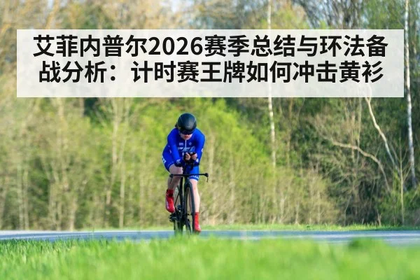 艾菲内普尔2026赛季总结与环法备战分析:计时赛王牌如何冲击黄衫